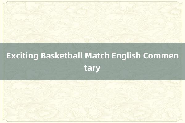 Exciting Basketball Match English Commentary